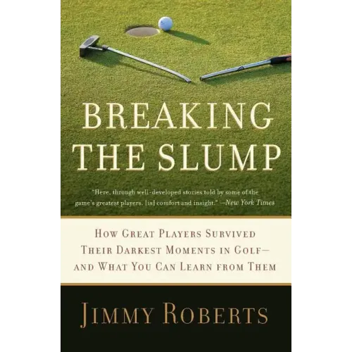 Breaking the Slump: How Great Players Survived Their Darkest Moments in Golf-And What You Can Learn from Them