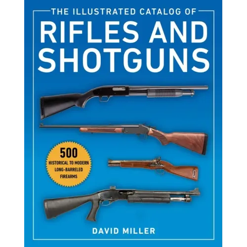 The Illustrated Catalog of Rifles and Shotguns: 500 Historical to Modern Long-Barreled Firearms