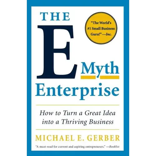 The E-Myth Enterprise: How to Turn a Great Idea Into a Thriving Business