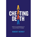 Cheating Death: From Salesperson to Sales Practitioner, Making B2B Sales a Life of Meaning