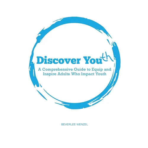 Discover Youth: A Comprehensive Guide to Equip and Inspire Adults Who Impact Youth