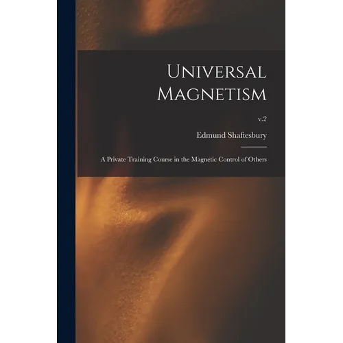 Universal Magnetism; a Private Training Course in the Magnetic Control of Others; v.2