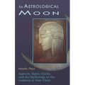 The Astrological Moon: Aspects, Signs, Cycles and the Mythology of the Goddess in Your Chart