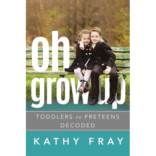 Oh Grow Up: Toddlers to Preteens Decoded