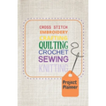 Project Planner: Cross Stitch, Embroidery, Crafting, Quilting, Crochet, Sewing, Knitting