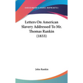 Letters On American Slavery Addressed To Mr. Thomas Rankin (1833)