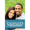 So, You Want To Be Married? Second Edition: An Alternative to Dating and Perfecting the Journey to Marriage