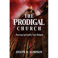 The Prodigal Church: Rescuing Spirituality from Religion