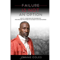 Failure Is Not An Option: How to Overcome Life's Roadblocks and Discover the Power to Succeed in Life and Business