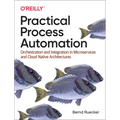 Practical Process Automation: Orchestration and Integration in Microservices and Cloud Native Architectures