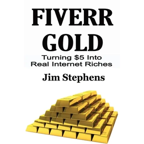 Fiverr Gold: Turning $5 Into Real Internet Riches