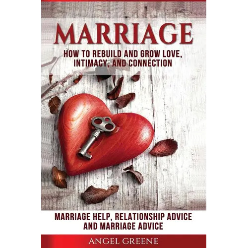 Marriage: How to Rebuild and Grow Love, Intimacy, and Connection - Marriage Help, Relationship Advice & Marriage Advice