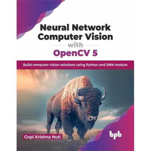 Neural Network Computer Vision with Opencv 5: Build Computer Vision Solutions Using Python and Dnn Module