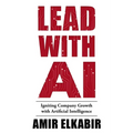 Lead With AI: Igniting Company Growth with Artificial Intelligence