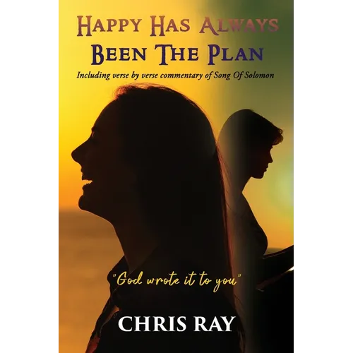 Happy Has Always Been The Plan: Including verse by verse commentary of Song Of Solomon