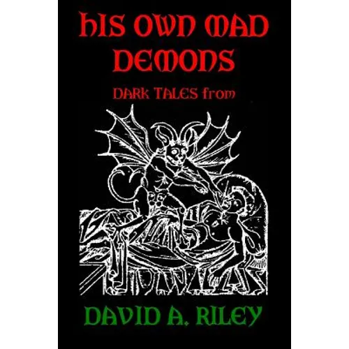 His Own Mad Demons: Dark Tales from David A. Riley