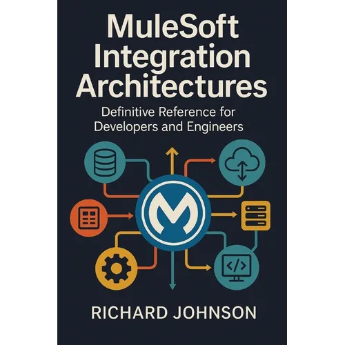 MuleSoft Integration Architectures: Definitive Reference for Developers and Engineers