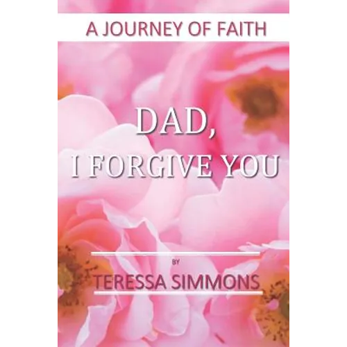 Dad, I Forgive You: A Journey of Faith