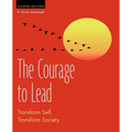 The Courage to Lead: Transform Self, Transform Society