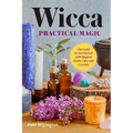 Wicca Practical Magic: The Guide to Get Started with Magical Herbs, Oils & Crystals