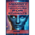 Memory Improvement Techniques for Students: Master Your Mind, Ace Your Exams (2024 Crash Course)