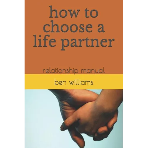 How to Choose a Life Partner: Relationship Manual