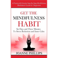 Get the Mindfulness Habit: Six Days and Three Minutes To Stress Reduction and Inner Calm - A Practical & Simple Step-By-Step Mindfulness Meditati
