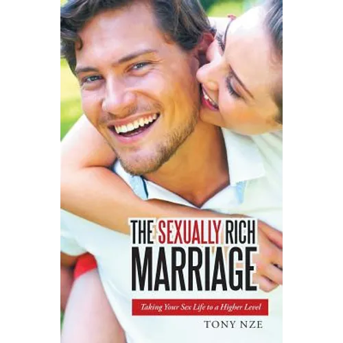 The Sexually Rich Marriage: Taking Your Sex Life to the Next Level