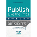Publish Like the Pros: A Brief Guide to Quality Self-Publishing