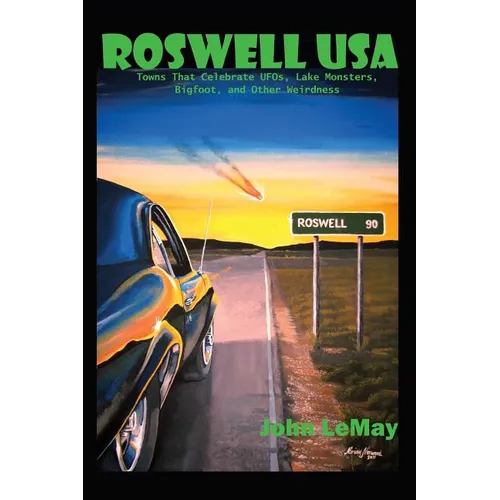 Roswell USA: Towns That Celebrate UFOs, Lake Monsters, Bigfoot, and Other Weirdness