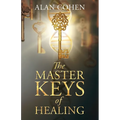 The Master Keys of Healing: Create dynamic well-being from the inside out