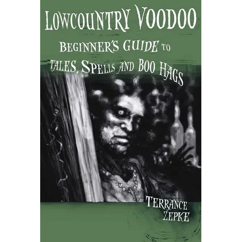 Lowcountry Voodoo: Beginner's Guide to Tales, Spells and Boo Hags