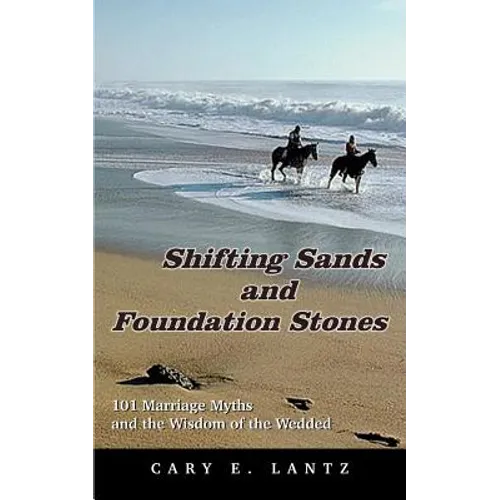 Shifting Sands and Foundation Stones: 101 Marriage Myths and the Wisdom of the Wedded