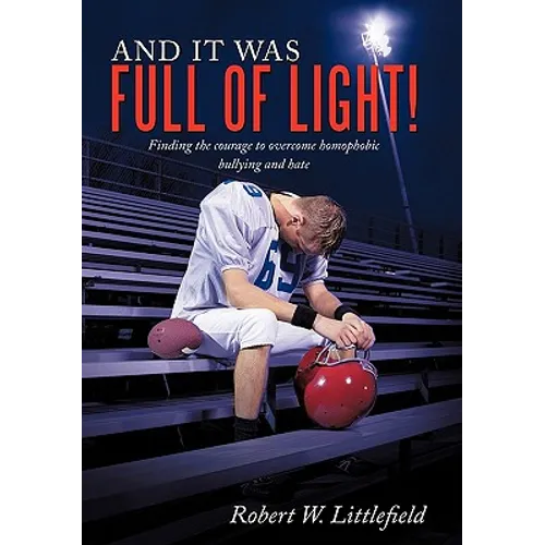 And It Was Full of Light!: Finding the Courage to Overcome Homophobic Bullying and Hate