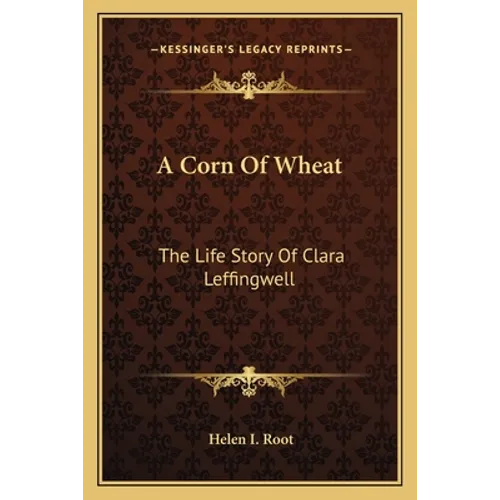 A Corn Of Wheat: The Life Story Of Clara Leffingwell