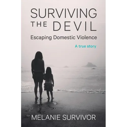 Surviving the Devil - Escaping Domestic Violence: A True Story