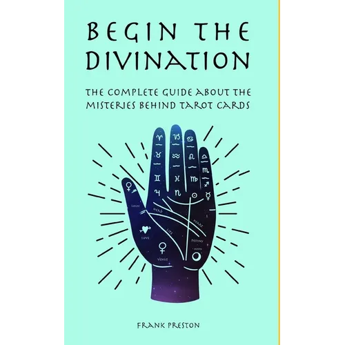 Begin the Divination: The complete guide about the misteries behind tarot cards