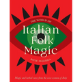 The World of Italian Folk Magic: Magical and Herbal Cures from the Wise Women of Italy