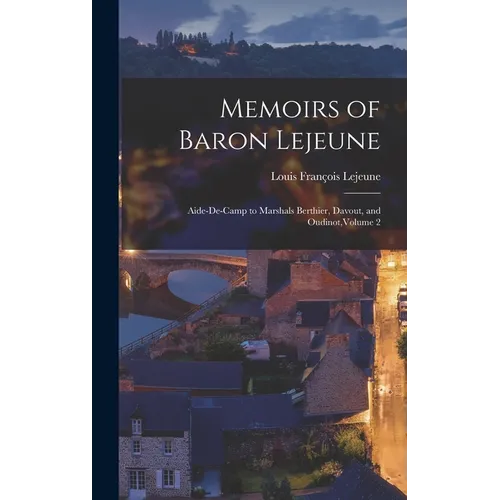 Memoirs of Baron Lejeune: Aide-de-camp to Marshals Berthier, Davout, and Oudinot, Volume 2