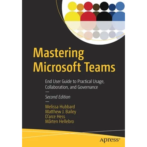 Mastering Microsoft Teams: End User Guide to Practical Usage, Collaboration, and Governance