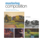 Mastering Composition: Techniques and Principles to Dramatically Improve Your Painting - Hardcover