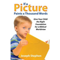 If a Picture Paints a Thousand Words: Give Your Child the Right Foundation for a Biblical Worldview