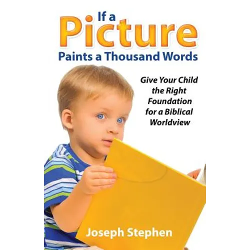 If a Picture Paints a Thousand Words: Give Your Child the Right Foundation for a Biblical Worldview
