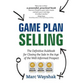 Game Plan Selling: The Definitive Rulebook for Closing the Sale in the Age of the Well-Informed Prospect