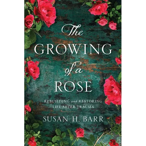 The Growing of A Rose: Rebuilding and Restoring Life After Trauma