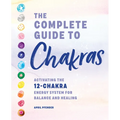 The Complete Guide to Chakras: Activating the 12-Chakra Energy System for Balance and Healing