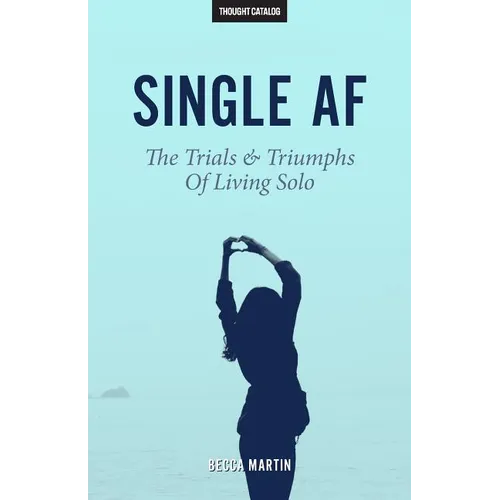 Single AF: The Trials And Triumphs Of Living Solo