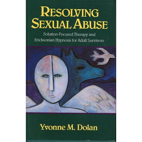 Resolving Sexual Abuse: Solution-Focused Therapy and Ericksonian Hypnosis for Adult Survivors