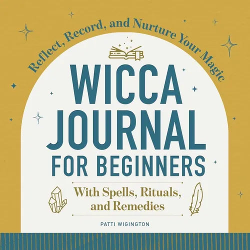 Wicca Journal for Beginners: Reflect, Record, and Nurture Your Magic