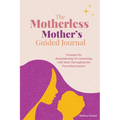 The Motherless Mother's Guided Journal: Prompts for Remembering and Connecting with Mom Throughout the Parenting Journey